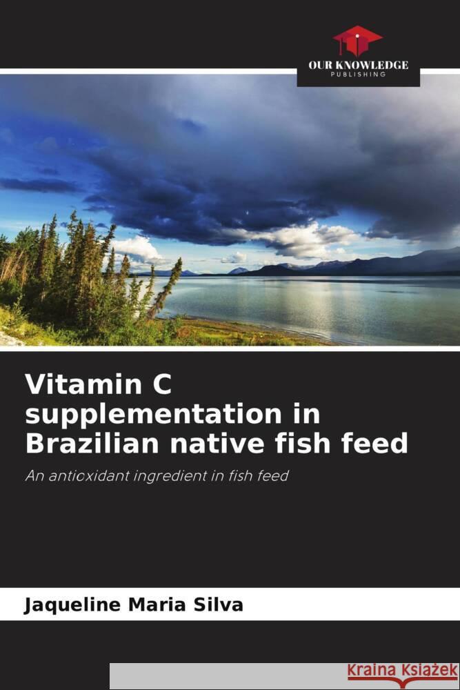 Vitamin C supplementation in Brazilian native fish feed Silva, Jaqueline Maria 9786208641276