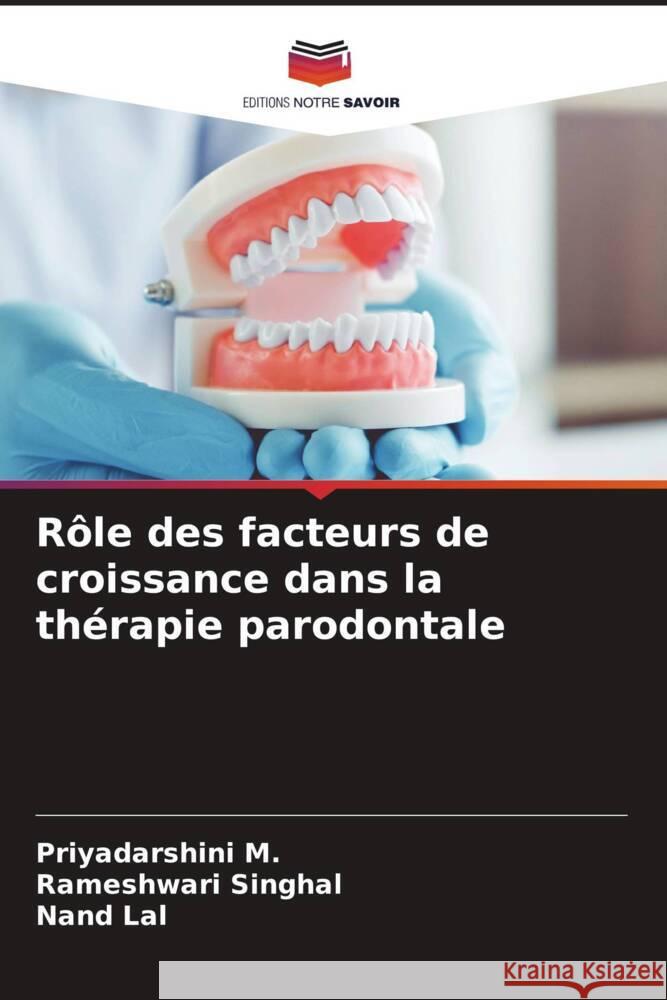 Rôle des facteurs de croissance dans la thérapie parodontale M., Priyadarshini, Singhal, Rameshwari, Lal, Nand 9786208641412 Editions Notre Savoir