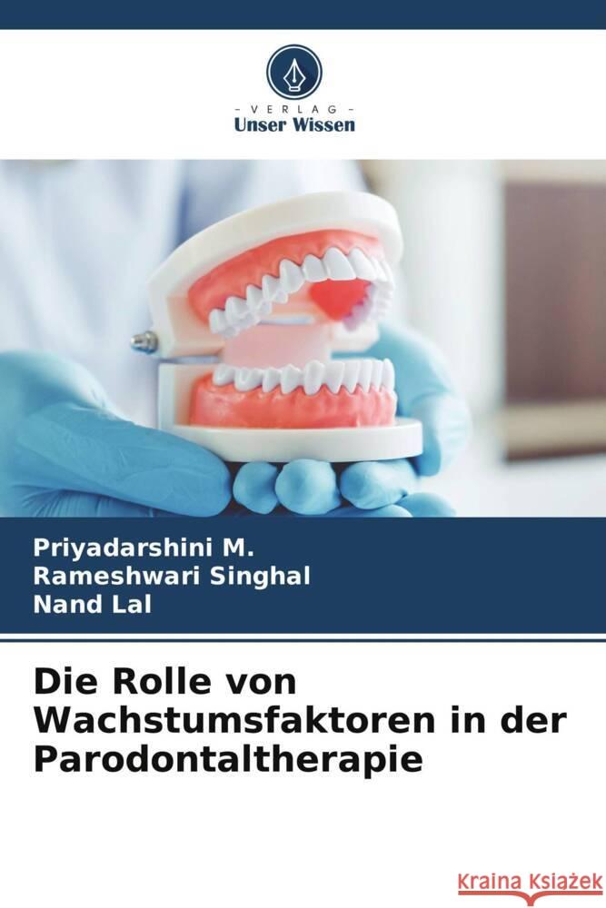 Die Rolle von Wachstumsfaktoren in der Parodontaltherapie M., Priyadarshini, Singhal, Rameshwari, Lal, Nand 9786208641443 Verlag Unser Wissen