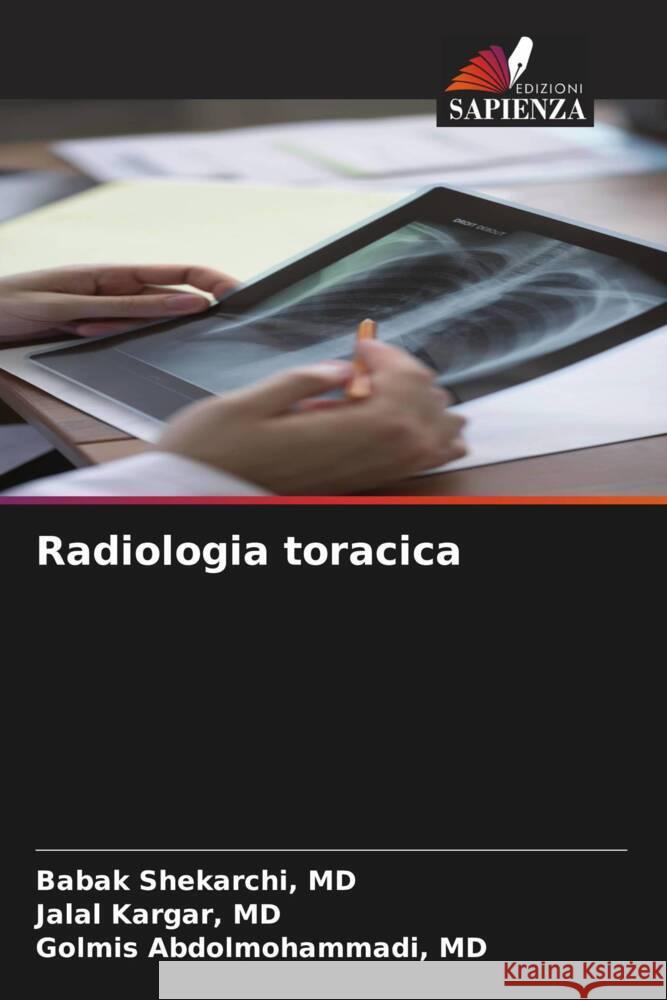 Radiologia toracica Shekarchi, MD, Babak, Kargar, MD, Jalal, Abdolmohammadi, MD, Golmis 9786208642143 Edizioni Sapienza