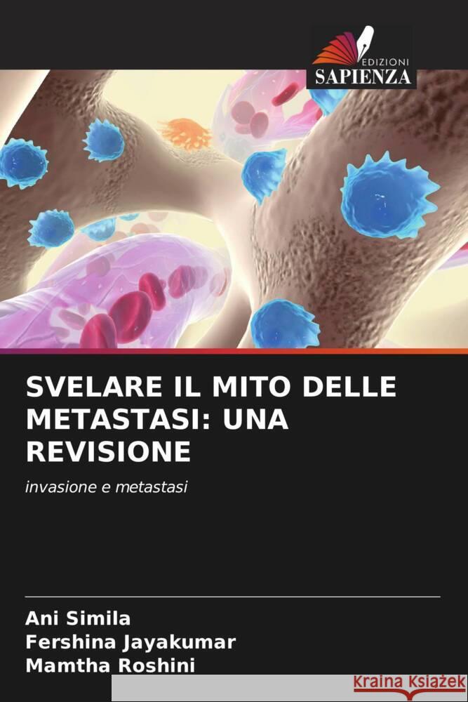 SVELARE IL MITO DELLE METASTASI: UNA REVISIONE Simila, Ani, Jayakumar, Fershina, Roshini, Mamtha 9786208642549