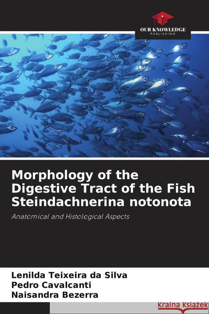 Morphology of the Digestive Tract of the Fish Steindachnerina notonota Teixeira da Silva, Lenilda, Cavalcanti, Pedro, Bezerra, Naisandra 9786208642709