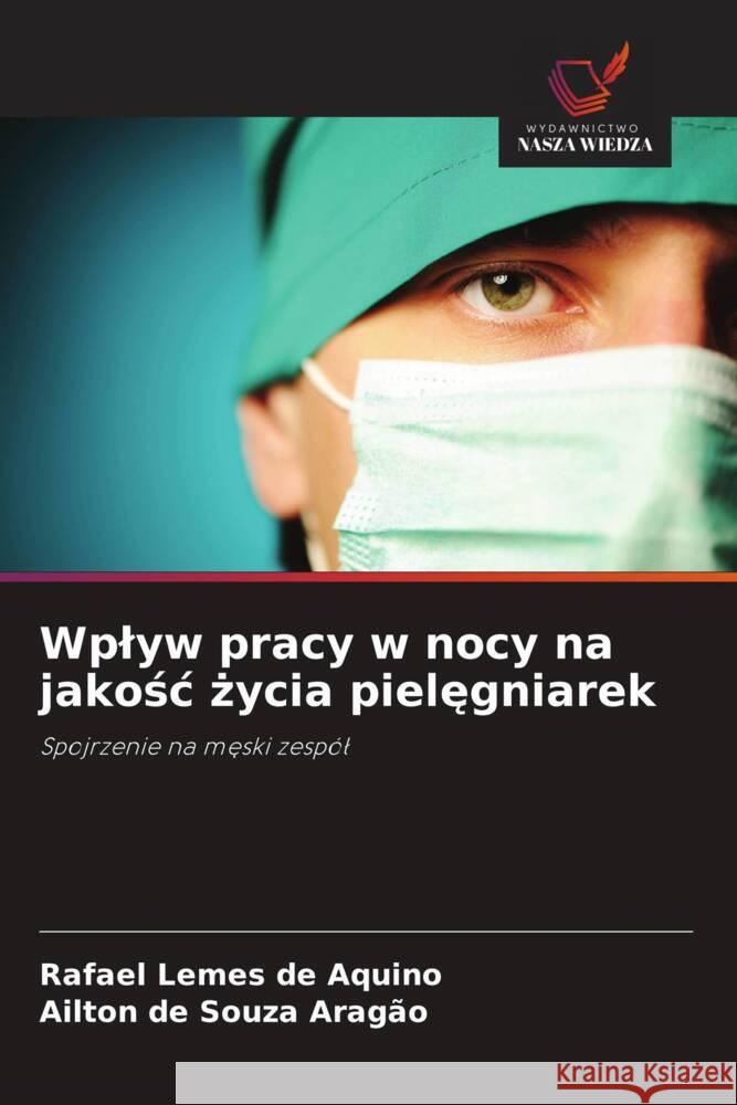 Wplyw pracy w nocy na jakosc zycia pielegniarek Aquino, Rafael Lemes de, Aragão, Ailton de Souza 9786208642976