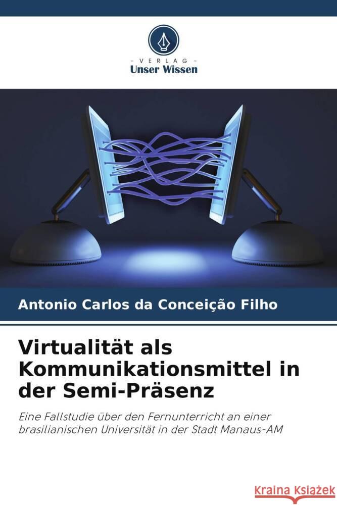 Virtualität als Kommunikationsmittel in der Semi-Präsenz Conceição Filho, Antonio Carlos da 9786208643041