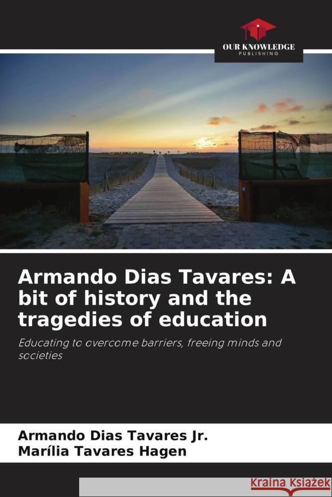 Armando Dias Tavares: A bit of history and the tragedies of education Tavares Jr., Armando Dias, Tavares Hagen, Marília 9786208643218