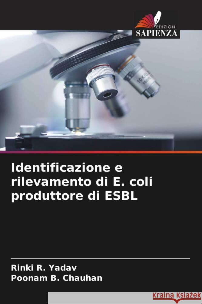 Identificazione e rilevamento di E. coli produttore di ESBL Yadav, Rinki R., Chauhan, Poonam B. 9786208644383
