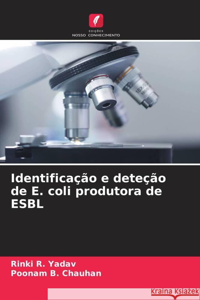 Identificação e deteção de E. coli produtora de ESBL Yadav, Rinki R., Chauhan, Poonam B. 9786208644406