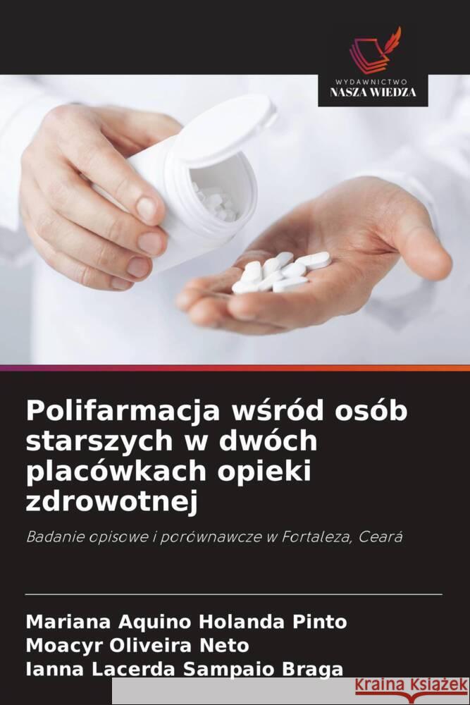 Polifarmacja wsród osób starszych w dwóch placówkach opieki zdrowotnej Aquino Holanda Pinto, Mariana, Oliveira Neto, Moacyr, Sampaio Braga, Ianna Lacerda 9786208644697