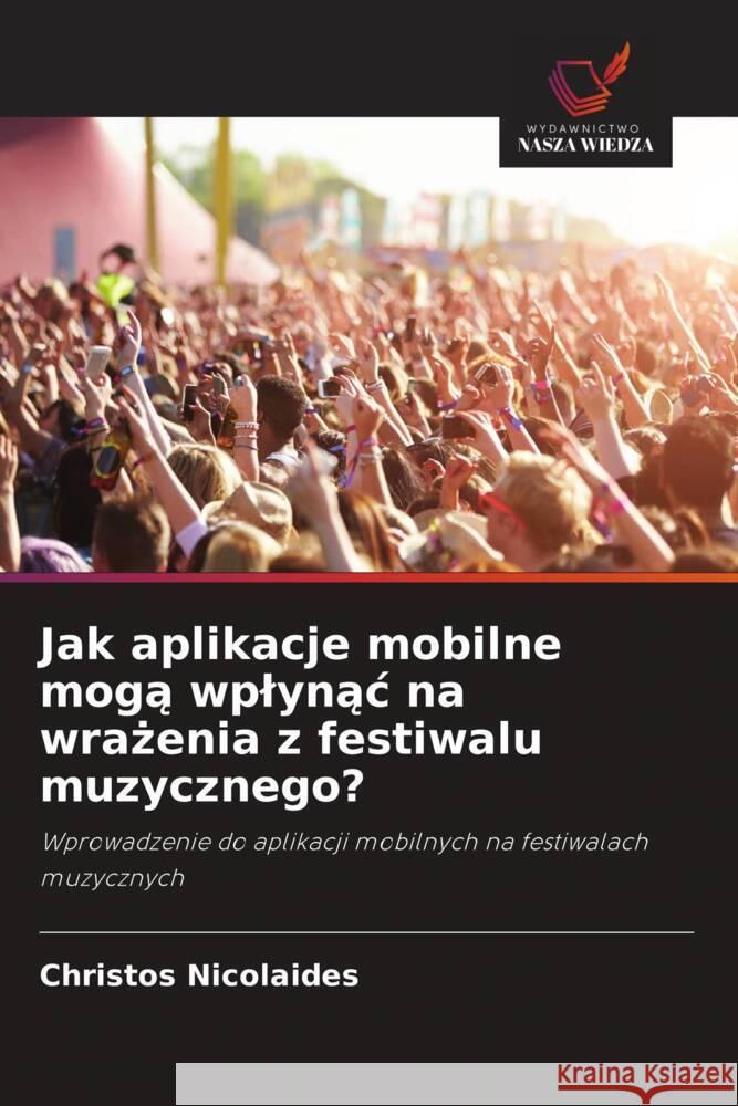 Jak aplikacje mobilne moga wplynac na wrazenia z festiwalu muzycznego? Nicolaides, Christos 9786208644987 Wydawnictwo Nasza Wiedza