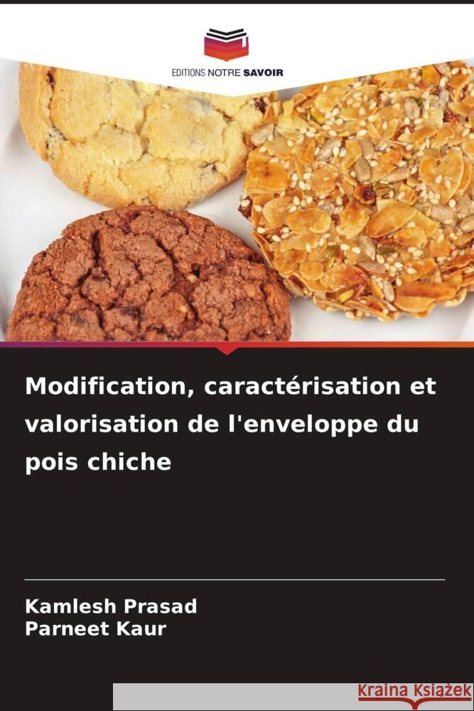 Modification, caractérisation et valorisation de l'enveloppe du pois chiche Prasad, Kamlesh, Kaur, Parneet 9786208645083