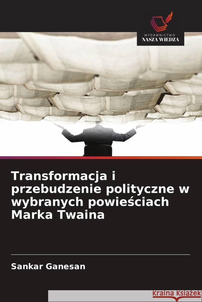 Transformacja i przebudzenie polityczne w wybranych powiesciach Marka Twaina Ganesan, Sankar 9786208645212