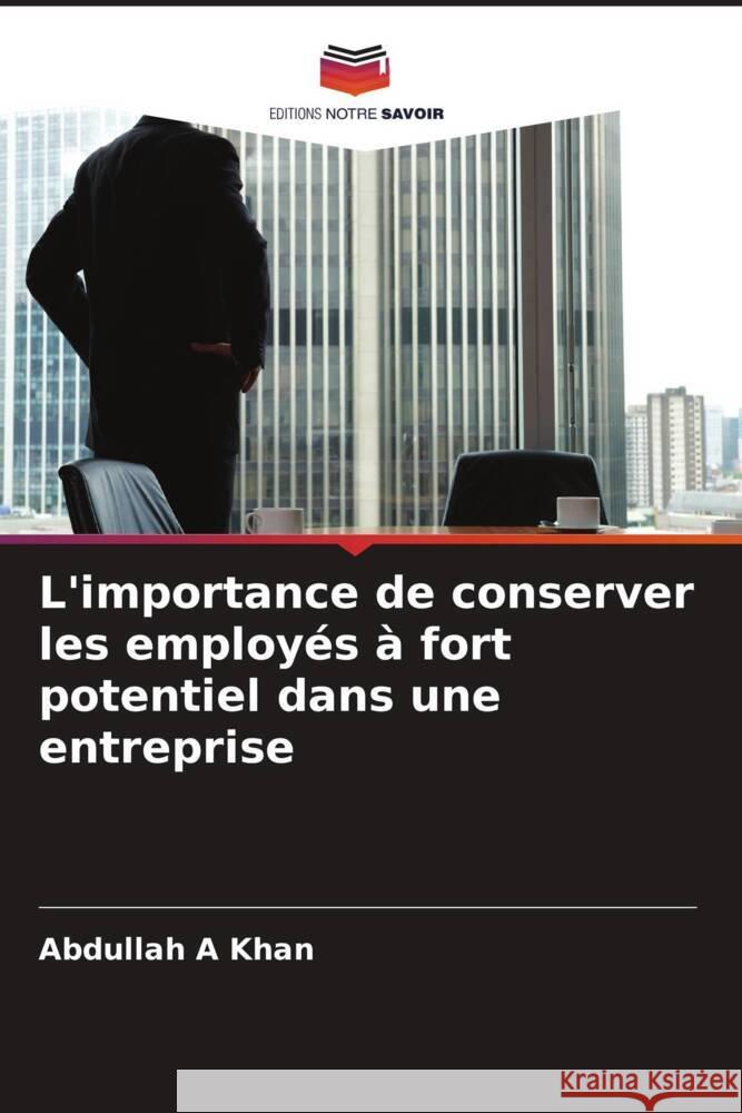 L'importance de conserver les employés à fort potentiel dans une entreprise A Khan, Abdullah 9786208645267