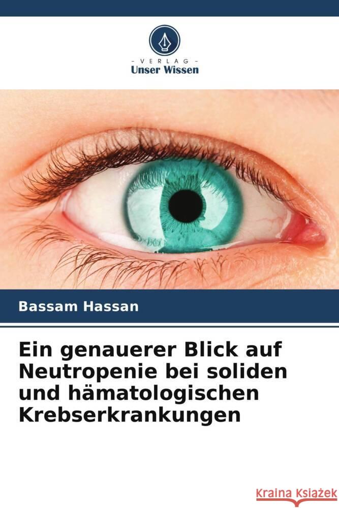 Ein genauerer Blick auf Neutropenie bei soliden und hämatologischen Krebserkrankungen Hassan, Bassam 9786208645366