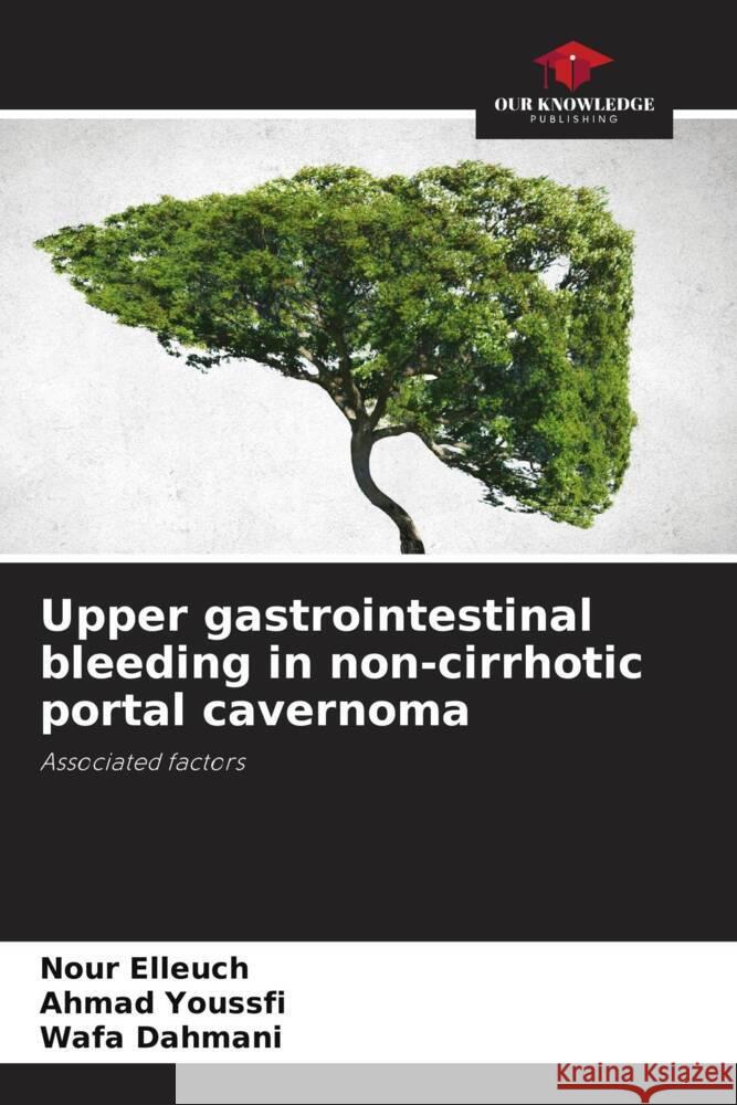 Upper gastrointestinal bleeding in non-cirrhotic portal cavernoma Elleuch, Nour, Youssfi, Ahmad, Dahmani, Wafa 9786208645649