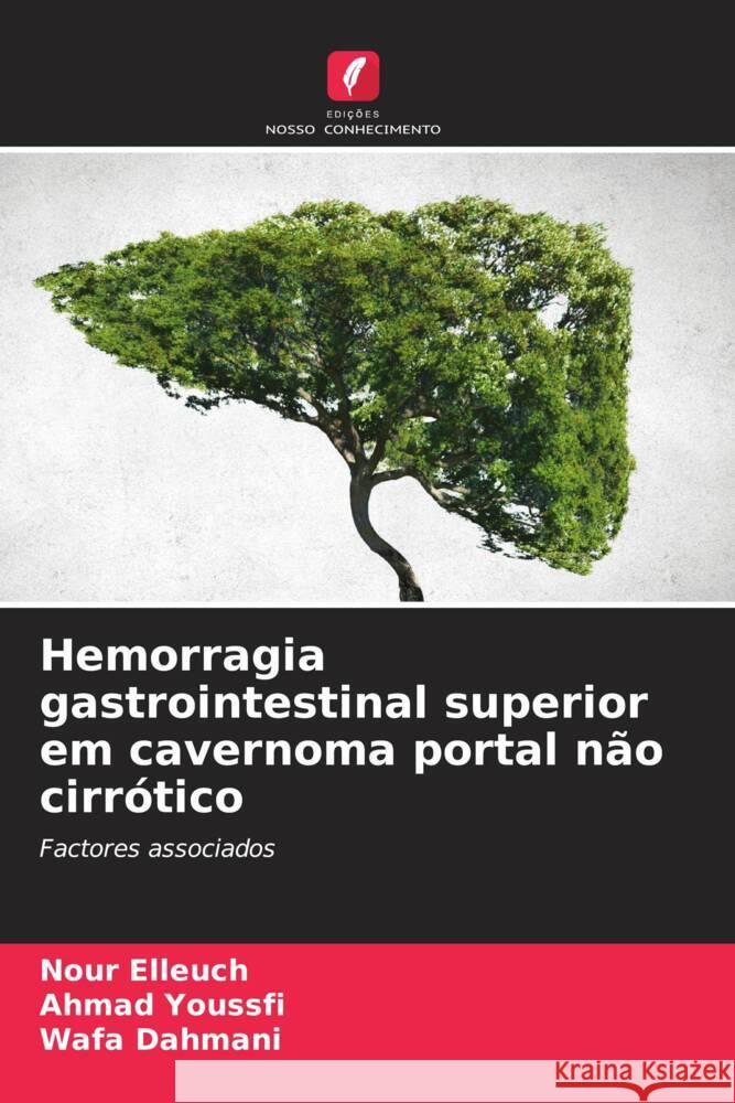 Hemorragia gastrointestinal superior em cavernoma portal não cirrótico Elleuch, Nour, Youssfi, Ahmad, Dahmani, Wafa 9786208645670