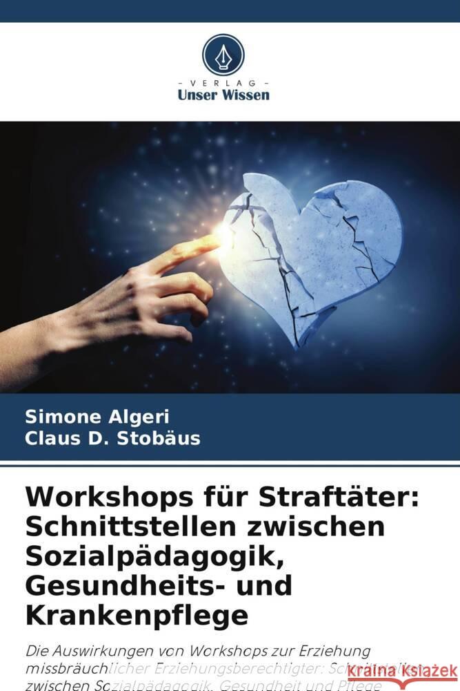 Workshops für Straftäter: Schnittstellen zwischen Sozialpädagogik, Gesundheits- und Krankenpflege Algeri, Simone, D. Stobäus, Claus 9786208645755