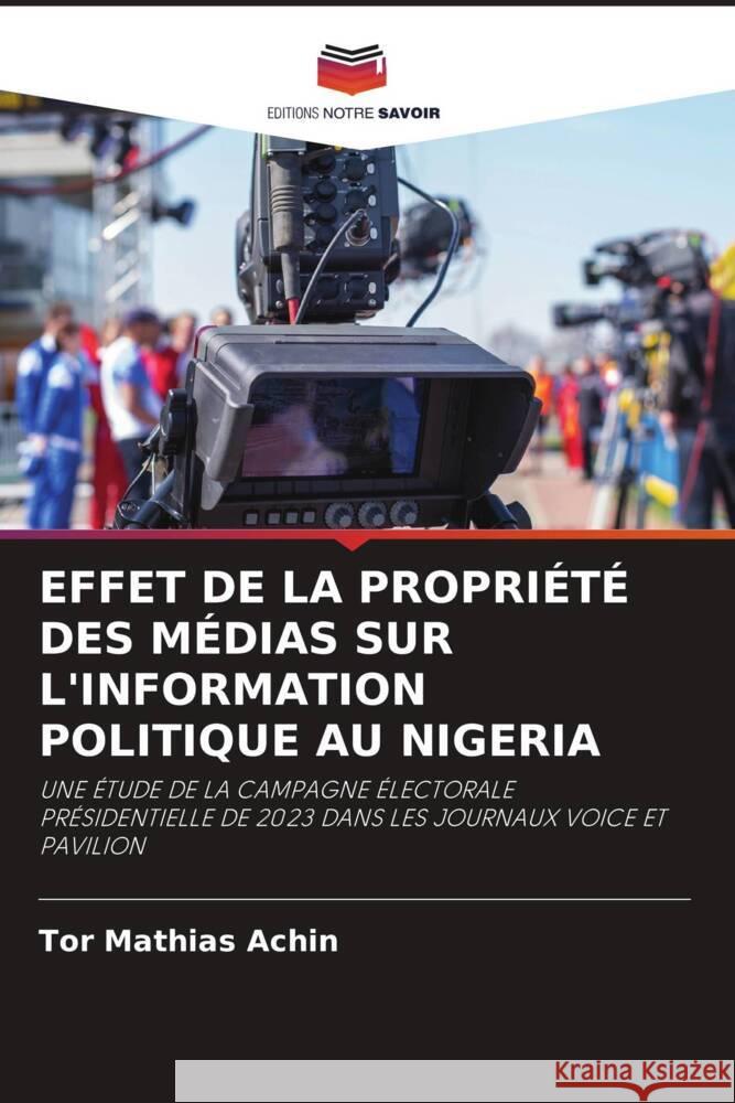 EFFET DE LA PROPRIÉTÉ DES MÉDIAS SUR L'INFORMATION POLITIQUE AU NIGERIA Achin, Tor Mathias 9786208645816 Editions Notre Savoir
