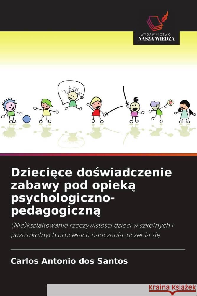 Dzieciece doswiadczenie zabawy pod opieka psychologiczno-pedagogiczna dos Santos, Carlos Antonio 9786208645861