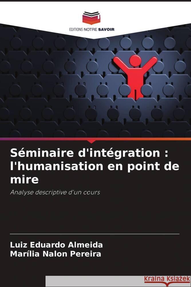 Séminaire d'intégration : l'humanisation en point de mire Almeida, Luiz Eduardo, Pereira, Marília Nalon 9786208646660 Editions Notre Savoir