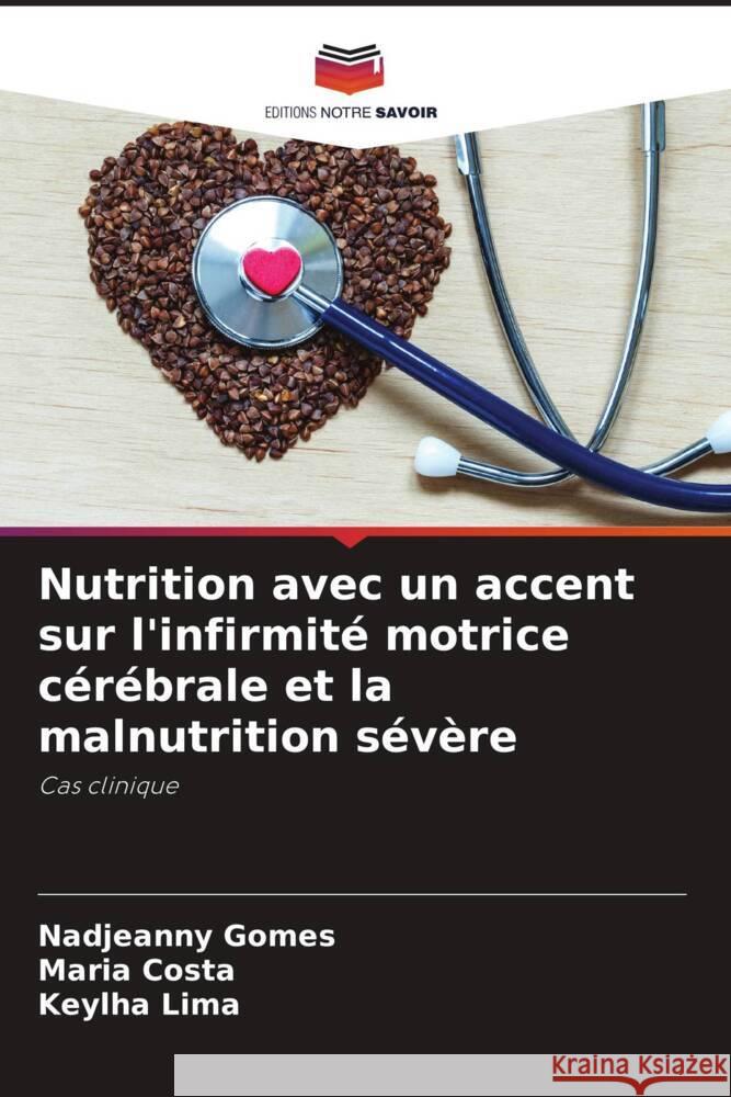Nutrition avec un accent sur l'infirmité motrice cérébrale et la malnutrition sévère Gomes, Nadjeanny, Costa, Maria, Lima, Keylha 9786208646707