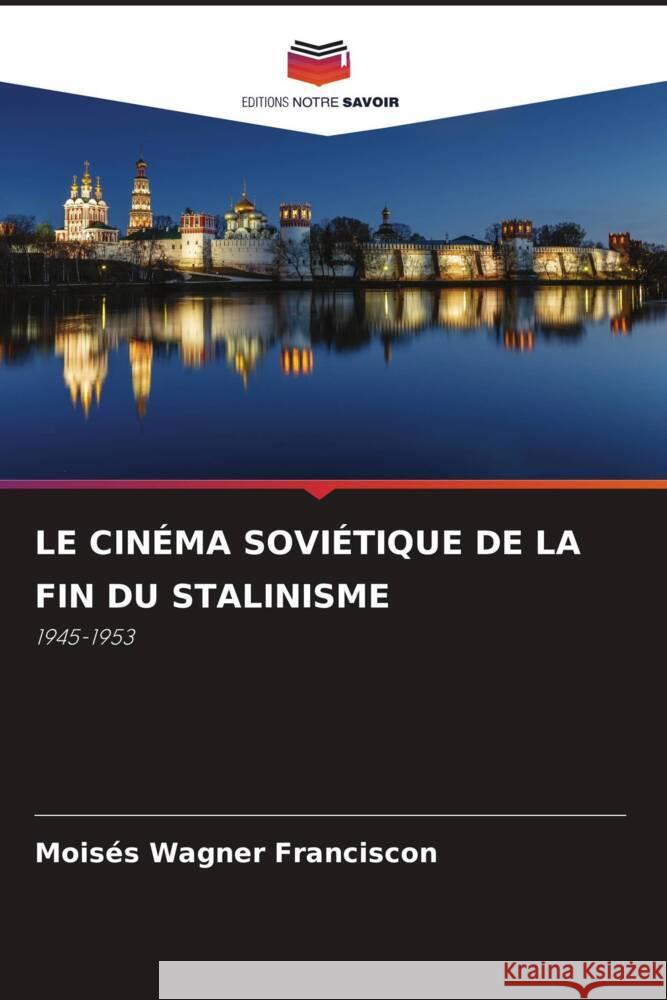 Le Cin?ma Sovi?tique de la Fin Du Stalinisme Mois?s Wagne 9786208647162 Editions Notre Savoir