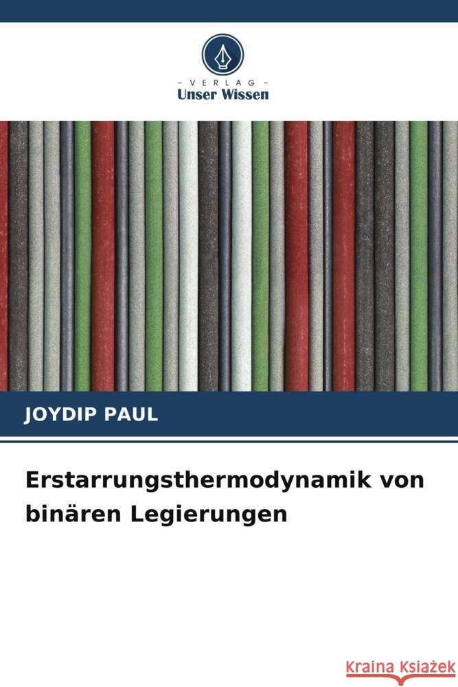 Erstarrungsthermodynamik von bin?ren Legierungen Joydip Paul 9786208647193