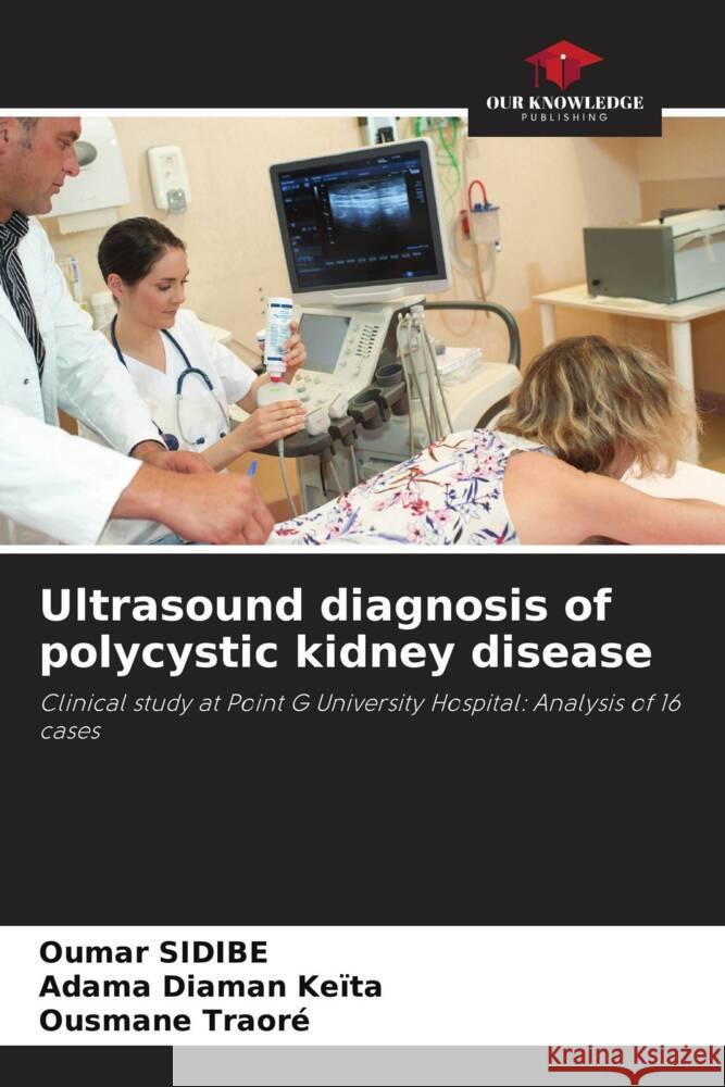 Ultrasound diagnosis of polycystic kidney disease SIDIBE, Oumar, Keïta, Adama Diaman, Traore, Ousmane 9786208647315
