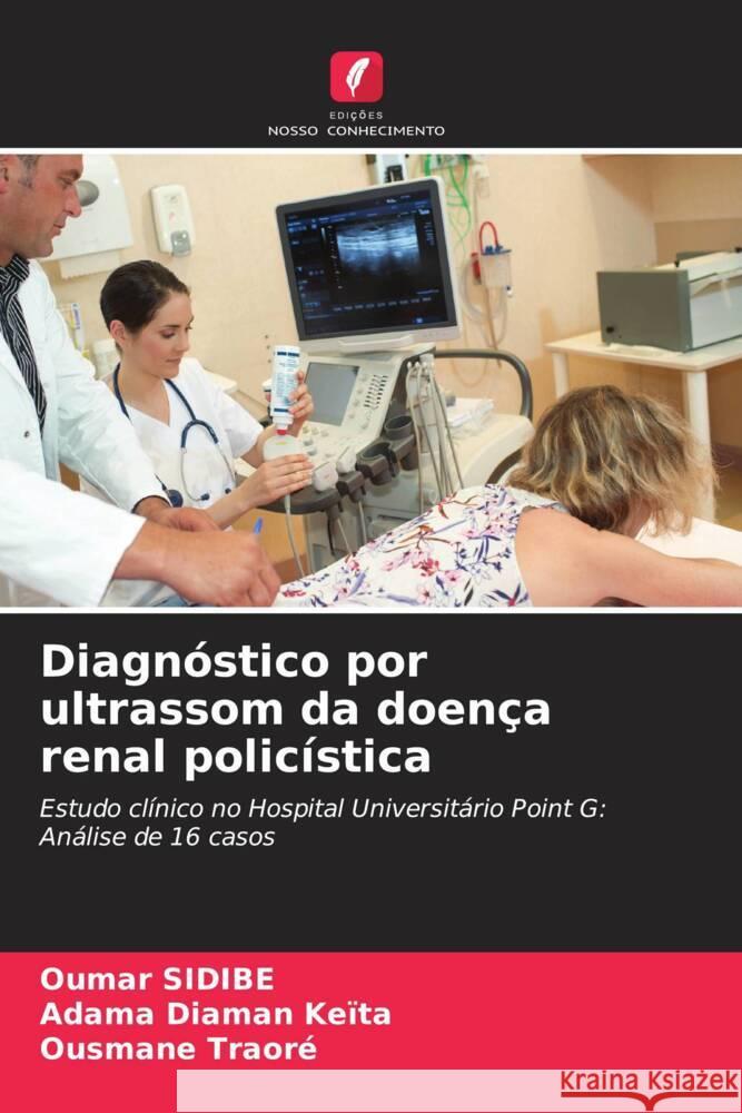 Diagnóstico por ultrassom da doença renal policística SIDIBE, Oumar, Keïta, Adama Diaman, Traore, Ousmane 9786208647346