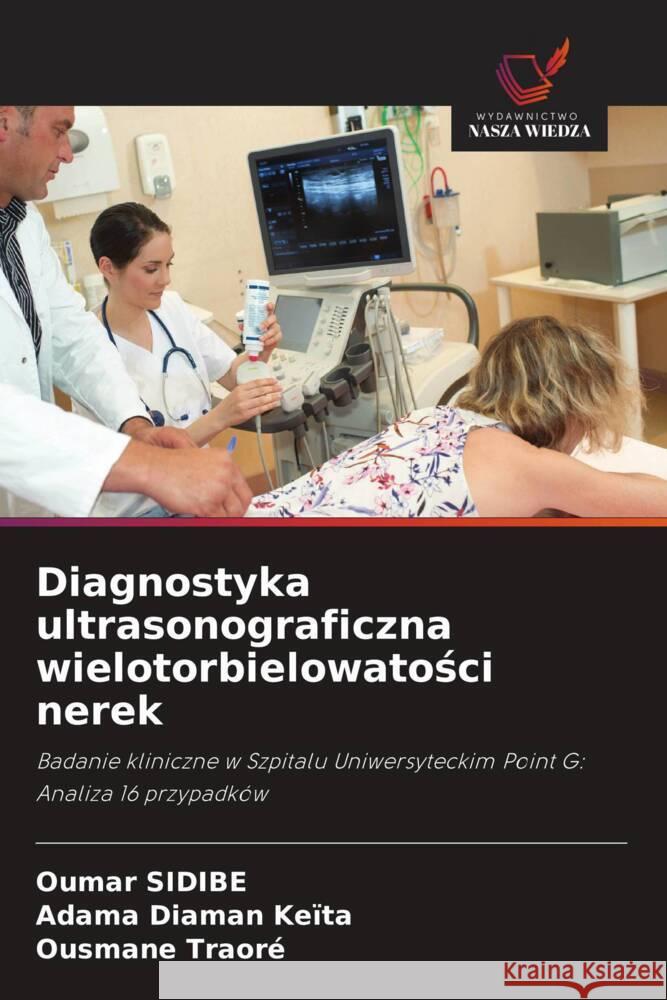 Diagnostyka ultrasonograficzna wielotorbielowatosci nerek SIDIBE, Oumar, Keïta, Adama Diaman, Traore, Ousmane 9786208647353