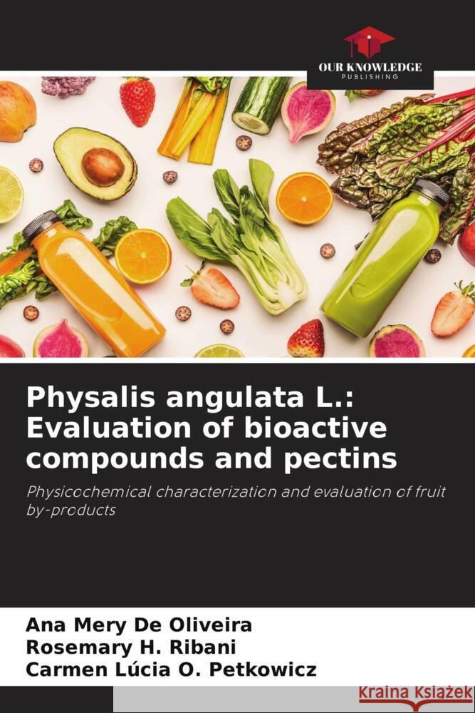 Physalis angulata L.: Evaluation of bioactive compounds and pectins De Oliveira, Ana Mery, H. Ribani, Rosemary, O. Petkowicz, Carmen Lúcia 9786208647667