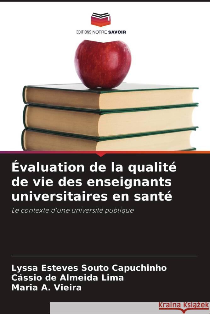 Évaluation de la qualité de vie des enseignants universitaires en santé Esteves Souto Capuchinho, Lyssa, Almeida Lima, Cássio de, Vieira, Maria A. 9786208647865
