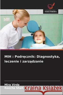 MIH : Podrecznik: Diagnostyka, leczenie i zarzadzanie Virda, Mira, Shah, Roocha 9786208648077