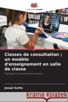 Classes de consultation ; un modèle d'enseignement en salle de classe Sorto, Josué 9786208648770 Editions Notre Savoir