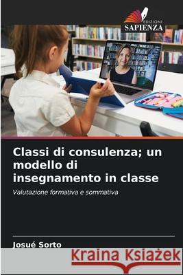 Classi di consulenza; un modello di insegnamento in classe Sorto, Josué 9786208648794 Edizioni Sapienza