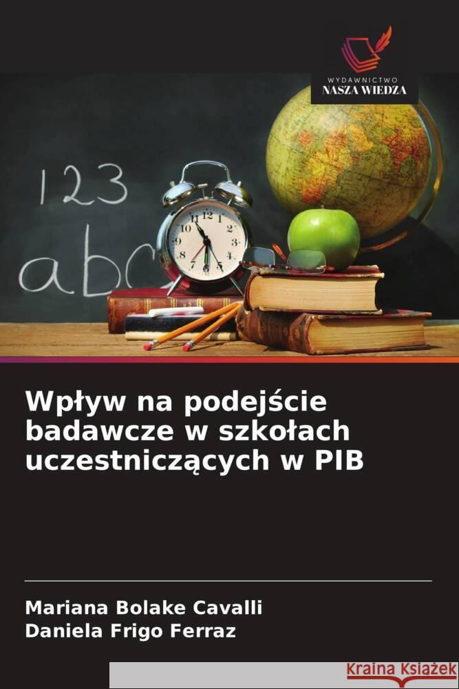 Wplyw na podejscie badawcze w szkolach uczestniczacych w PIB Bolake Cavalli, Mariana, Frigo Ferraz, Daniela 9786208649296 Wydawnictwo Nasza Wiedza