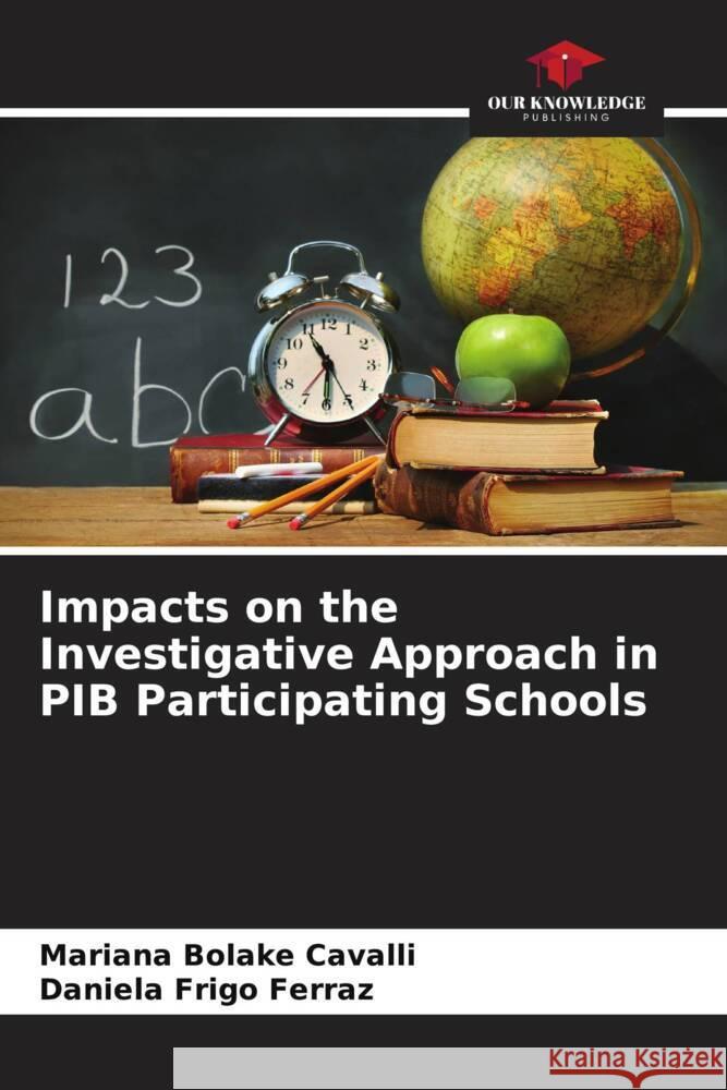 Impacts on the Investigative Approach in PIB Participating Schools Bolake Cavalli, Mariana, Frigo Ferraz, Daniela 9786208649340 Our Knowledge Publishing