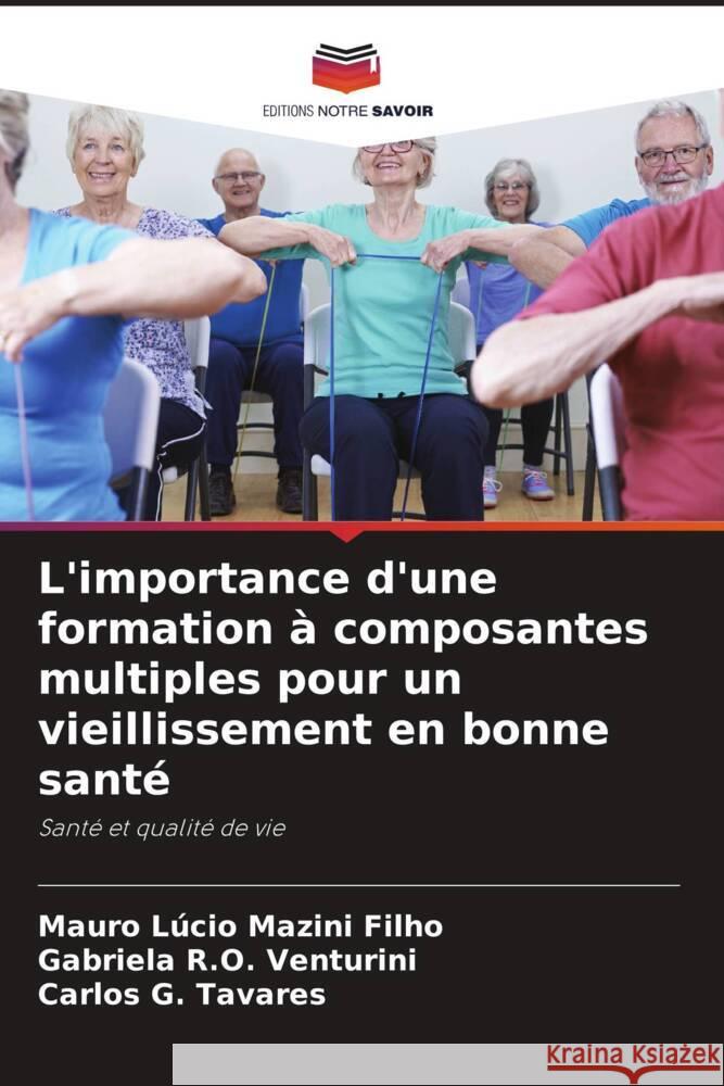 L'importance d'une formation à composantes multiples pour un vieillissement en bonne santé Mazini Filho, Mauro Lúcio, Venturini, Gabriela R.O., Tavares, Carlos G. 9786208649616