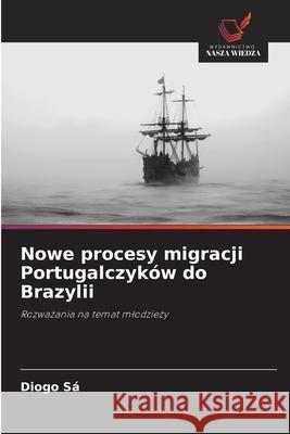 Nowe procesy migracji Portugalczyków do Brazylii Sá, Diogo 9786208649654