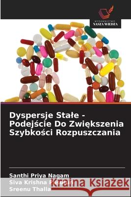 Dyspersje Stale - Podejscie Do Zwiekszenia Szybkosci Rozpuszczania Nagam, Santhi Priya, Pusuluri, Siva Krishna, Thalla, Sreenu 9786208649814