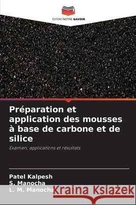 Préparation et application des mousses à base de carbone et de silice Kalpesh, Patel, Manocha, S., Manocha, L. M. 9786208650131 Editions Notre Savoir