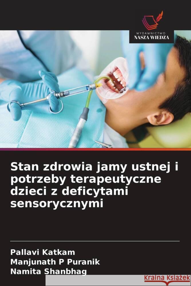 Stan zdrowia jamy ustnej i potrzeby terapeutyczne dzieci z deficytami sensorycznymi Katkam, Pallavi, P Puranik, Manjunath, Shanbhag, Namita 9786208650452