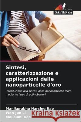 Sintesi, caratterizzazione e applicazioni delle nanoparticelle d'oro Narsing Rao, Manikprabhu, Li, Wen-Jun, Das, Mousumi 9786208650520