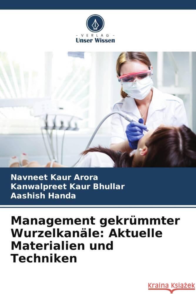 Management gekrümmter Wurzelkanäle: Aktuelle Materialien und Techniken Arora, Navneet Kaur, Bhullar, Kanwalpreet Kaur, Handa, Aashish 9786208650568