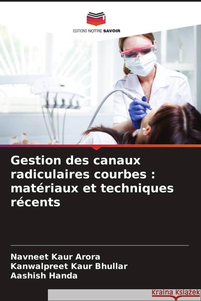 Gestion des canaux radiculaires courbes : matériaux et techniques récents Arora, Navneet Kaur, Bhullar, Kanwalpreet Kaur, Handa, Aashish 9786208650582