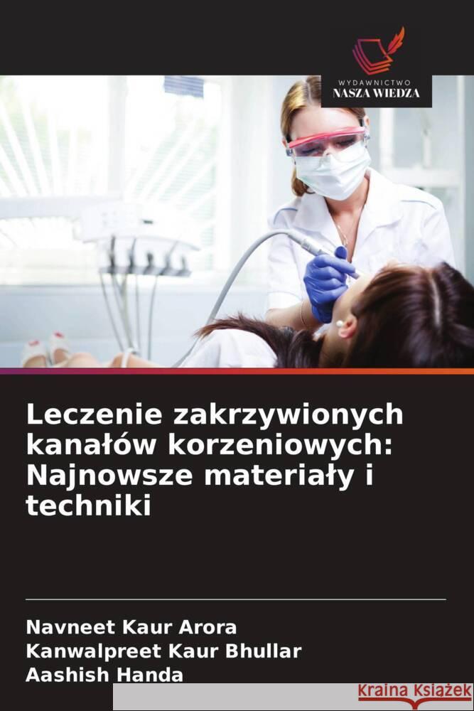 Leczenie zakrzywionych kanalów korzeniowych: Najnowsze materialy i techniki Arora, Navneet Kaur, Bhullar, Kanwalpreet Kaur, Handa, Aashish 9786208650605