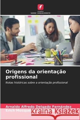 Origens da orientação profissional Delgado Fernández, Arnaldo Alfredo, Mosqueda Mosqueda, Erich 9786208650629