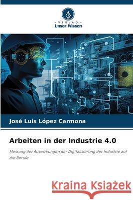 Arbeiten in der Industrie 4.0 López Carmona, José Luis 9786208650995