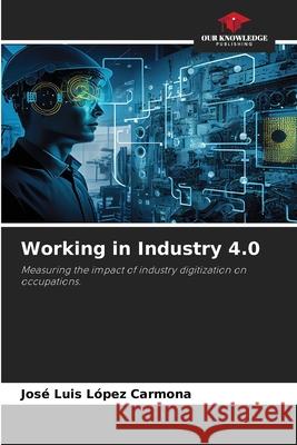 Working in Industry 4.0 López Carmona, José Luis 9786208651091