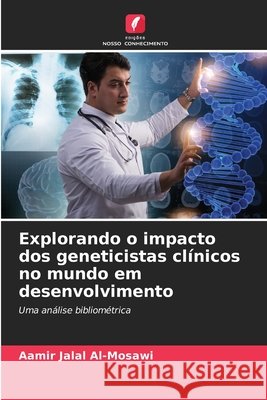 Explorando o impacto dos geneticistas clínicos no mundo em desenvolvimento Jalal Al-Mosawi, Aamir 9786208651534