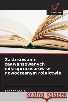 Zastosowanie zaawansowanych mikroprocesorów w nowoczesnym rolnictwie Sahib, Thaeer 9786208652555